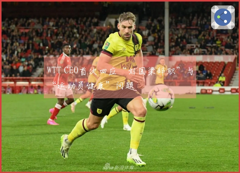 WTT CEO首次回应“刘国梁辞职”与“运动员健康”问题