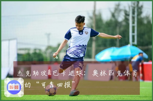 杰克助攻&巴卡进球：奥林匹克体育场的“可靠回报”
