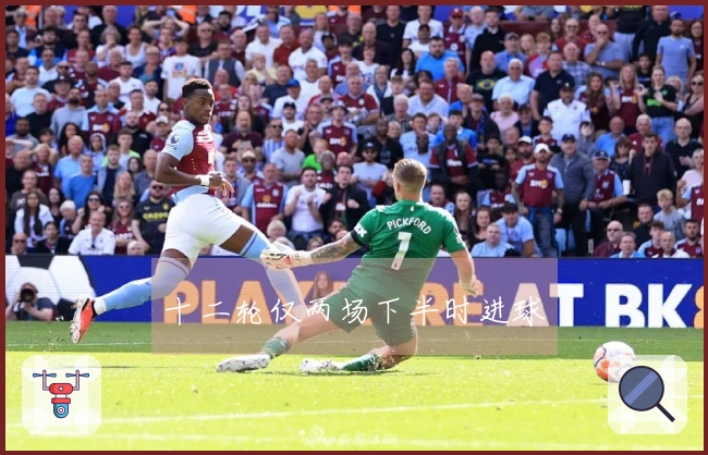 十二轮仅两场下半时进球